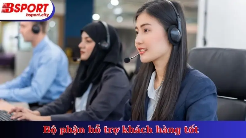 Bộ phận hỗ trợ khách hàng tốt