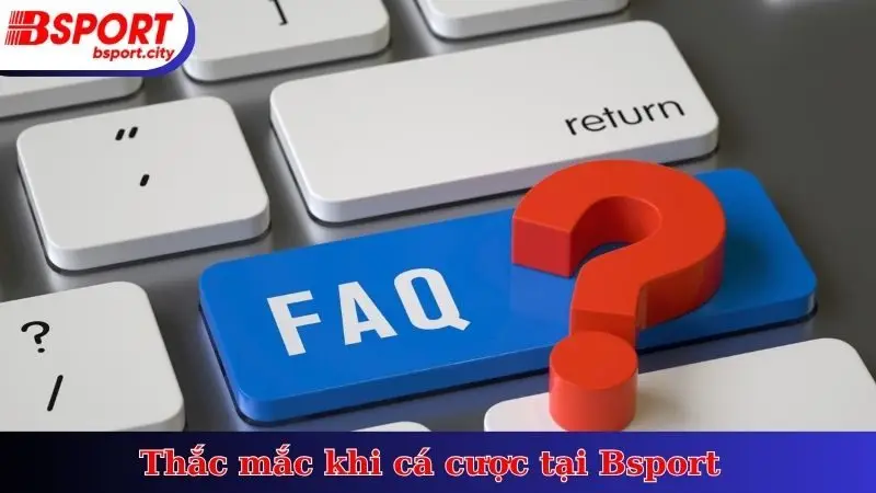Thắc mắc khi cá cược tại Bsport