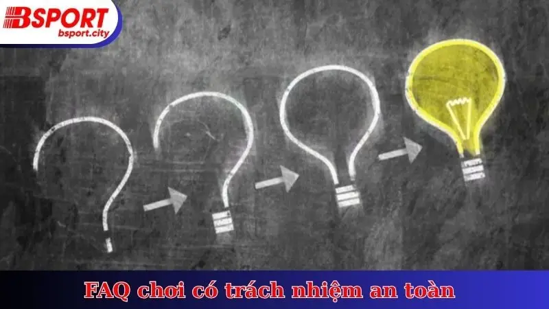 FAQ chơi có trách nhiệm an toàn